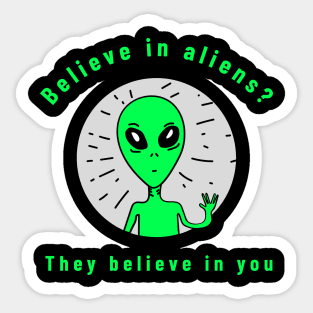 believe in aliens? they believe in you Sticker